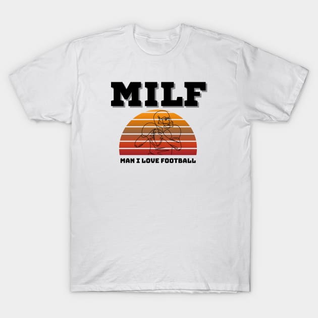 Milf Man I Love Football T-Shirt by EACreaTeeve